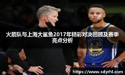 火箭队与上海大鲨鱼2017年精彩对决回顾及赛季亮点分析