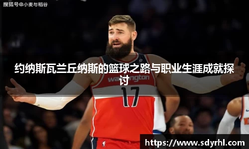 约纳斯瓦兰丘纳斯的篮球之路与职业生涯成就探讨
